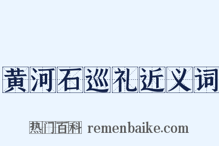 黄河石巡礼近义词是什么意思的图片